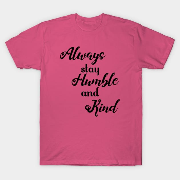 Always Stay Humble and Kind T-Shirt by beccabug